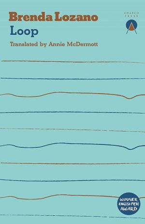 Brenda Lozano
Loop
Translated by Annie McDermott
Charco Press
£9.99 | Purchase here