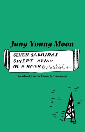 Jung Young Moon
Seven Samurai Swept Away In a River
Translated by Yewon Jung
Deep Vellum
USD $14.95 | Purchase here