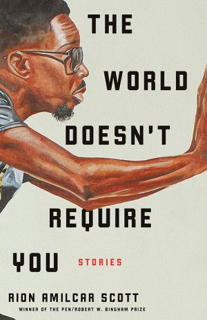 Rion Amilcar Scott
The World Doesn't Require You
W.W. Norton/Liveright
USD $16.95 | Purchase here