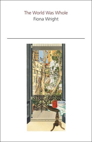 Fiona Wright
The World Was Whole
Giramondo Publishing
AUD $29.95 | Purchase here