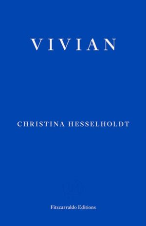 Christina Hesselholdt
Vivian
Translated by Paul Russell Garrett
Fitzcarraldo Editions
£12.99 | Purchase here