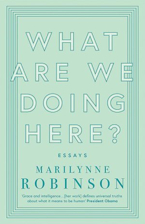 Marilynne Robinson
What Are We Doing Here?
Virago
£12.99 | Purchase here